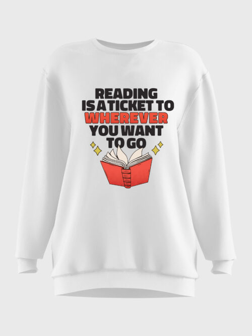 reading is a ticket to wherever you want to go sweatshirt